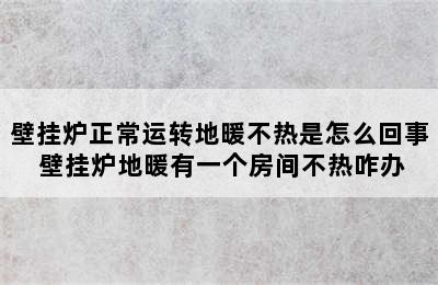 壁挂炉正常运转地暖不热是怎么回事 壁挂炉地暖有一个房间不热咋办